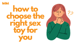 How To Choose the Right Sex Toy For You