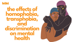 The Effects of Homophobia, Transphobia, and Discrimination on Mental Health